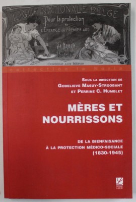 MERES ET NOURRISSONS , DE LA BIENFAISANCE A LA PROTECTION MEDICO - SOCIALE ( 1830 -1945 ) par GODELIEVE MASUY - STROOBANT et PERRINE C. HUMBLET , 2004 foto