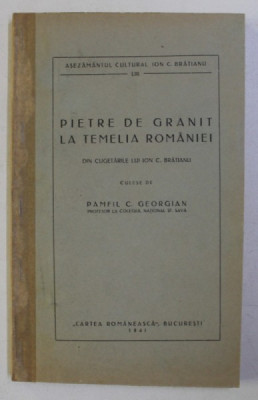 PIETRE DE GRANIT LA TEMELIA ROMANIEI , DIN CUGETARILE LUI ION C. BRATIANU CULESE de PAMFIL C. GEORGIAN , 1941 foto