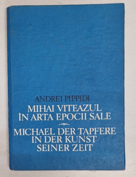 MIHAI VITEAZUL IN ARTA EPOCII SALE ( EDITIE BILINGVA ROM . - GERMANA ) de ANDREI PIPPIDI , 1987
