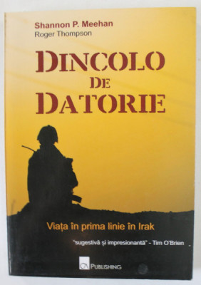 DINCOLO DE DATORIE , VIATA IN PRIMA LINIE IN IRAK de SHANNON P. MEEHAN , 2010 foto