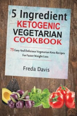 5 Ingredient Ketogenic Vegetarian Cookbook: 75 Easy and Delicious Vegetarian Keto Recipes for Faster Weight Loss foto