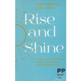 Kate Oliver, Toby Oliver - Rise and shine. Cum sa-ti transformi viata, dimineata dupa dimineata - 134285