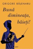 Buna dimineata baieti!