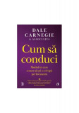 Cum să conduci - Paperback brosat - Dale Carnegie &amp; Associates - Curtea Veche