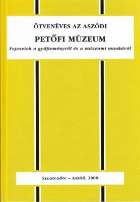 &amp;Ouml;tven&amp;eacute;ves az asz&amp;oacute;di Petőfi M&amp;uacute;zeum - Fejezetek a gyűjtem&amp;eacute;nyről &amp;eacute;s a m&amp;uacute;zeumi munk&amp;aacute;r&amp;oacute;l - Asztalos Istv&amp;aacute;n foto