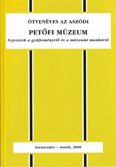 &Ouml;tven&eacute;ves az asz&oacute;di Petőfi M&uacute;zeum - Fejezetek a gyűjtem&eacute;nyről &eacute;s a m&uacute;zeumi munk&aacute;r&oacute;l - Asztalos Istv&aacute;n