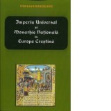 Imperiu universal si monarhie nationala in Europa crestina - Stelian Brezeanu