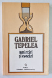 AMINTIRI SI EVOCARI de GABRIEL TEPELEA, 1994 *DEDICATIE