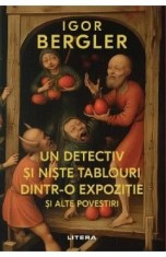 Un detectiv si niste tablouri dintr-o expozitie si alte povestiri - Igor Bergler