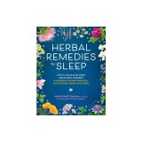 Herbal Remedies for Sleep: How to Use Healing Herbs and Natural Therapies to Ease Stress, Promote Relaxation, and Encourage Healthy Sleep Habits