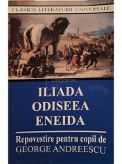 George Andreescu - Iliada, Odiseea, Eneida repovestite pentru copii de George Andreescu (Editia: 2017) foto