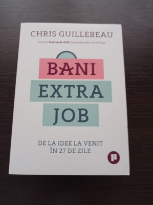 Chris Guillebeau - Bani extra job. De la idee la venit in 27 de zile foto