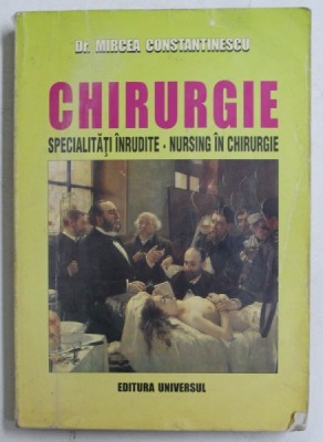 CHIRURGIE , SPECIALITATI INRUDITE , NURSING IN CHIRURGIE de MIRCEA CONSTANTINESCU foto