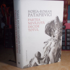 HORIA-ROMAN PATAPIEVICI - PARTEA NEVAZUTA DECIDE TOTUL , 2015 , CU AUTOGRAF !! *