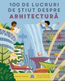 Cumpara ieftin 100 De Lucruri De Stiut Despre Arhitectura, Dalia Adillon, Leanne Daphne - Editura DPH