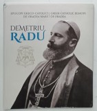 EPISCOPI GRECO - CATOLICI DE ORADEA MARE / GREEK - CATHOLIC BISHOPS OF ORADEA : DEMETRIU RADU de ALEXANDRU BUZALIC ..RODICA INDIG , 2023, EDITIE BIL