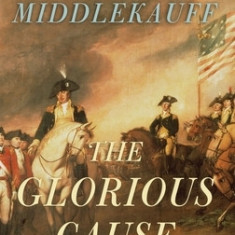 The Glorious Cause: The American Revolution, 1763-1789