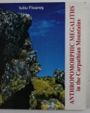MEGALITI ANTROPOMORFI IN CARPATII ROMANIEI de IULIU FLOARES , 2007, DEDICATIE * , EDITIE BILINGVA ROMANA - ENGLEZA