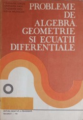 PROBLEME DE ALGEBRA, GEOMETRIE SI ECUATII DIFERENTIALE-CT. UDRISTE, CT. RADU, CT. DICU, ODETTA MALANCIOIU foto