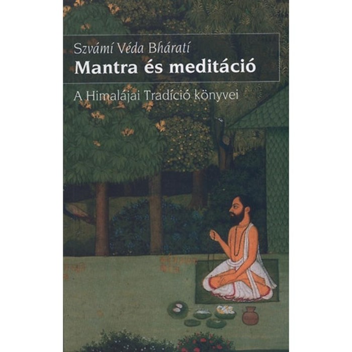 Mantra &eacute;s medit&aacute;ci&oacute; - A Himal&aacute;jai Trad&iacute;ci&oacute; k&ouml;nyvei - A Himal&aacute;jai Trad&iacute;ci&oacute; k&ouml;nyvei - Szv&aacute;mi V&eacute;da Bh&aacute;rati
