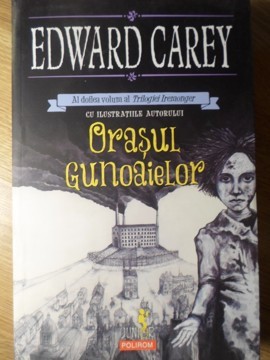 ORASUL GUNOAIELOR. AL DOILEA VOLUM AL TRILOGIEI IREMONGER-EDWARD CAREY-234974