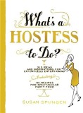 What&#039;s a Hostess to Do? 339 Ideas and Inspirations for Effortless Entertaining | Susan Spungen, Workman Publishing