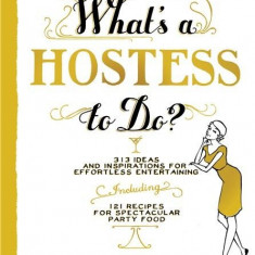 What's a Hostess to Do? 339 Ideas and Inspirations for Effortless Entertaining | Susan Spungen