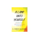 A Lamp Unto Yourself: A Beginner's Guide to Asian Spiritual Practices, from Advaita and Buddhism to Yoga and Zen