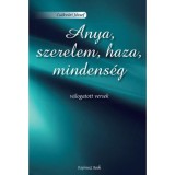 Anya, szerelem, haza, mindens&eacute;g - V&aacute;logatott versek - Cs&aacute;kv&aacute;ri J&oacute;zsef