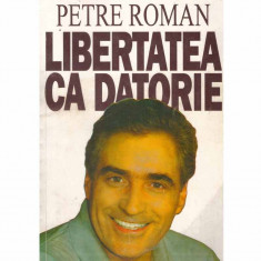 Petre Roman - Libertatea ca datorie - 132154