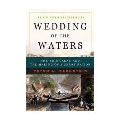 Wedding of the Waters: The Erie Canal and the Making of a Great Nation