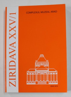 ZIRIDAVA XXV / 1 , REVISTA EDITATA DE COMPLEXUL MUZEAL ARAD , 2010 foto