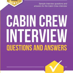 Cabin Crew Interview Questions and Answers: Sample Interview Questions and Answers for the Cabin Crew Interview