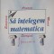 SA INTELEGEM MATEMATICA: REVISTA DE CULTURA MATEMATICA NR.2/2004-IOAN RADU, DAN BRANZEI SI COLAB.-257642