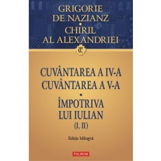 Cuvantarea a IV-a. Cuvantarea a V-a. Impotriva lui Iulian (I, II) - Grigorie de Nazianz, Chiril al Alexandriei