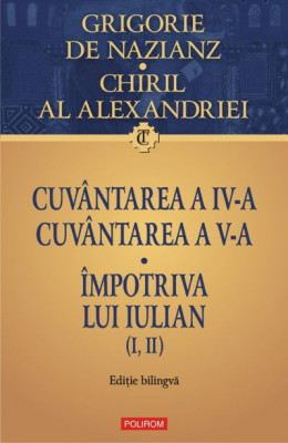 Cuvantarea a IV-a. Cuvantarea a V-a. Impotriva lui Iulian (I, II) - Grigorie de Nazianz, Chiril al Alexandriei foto