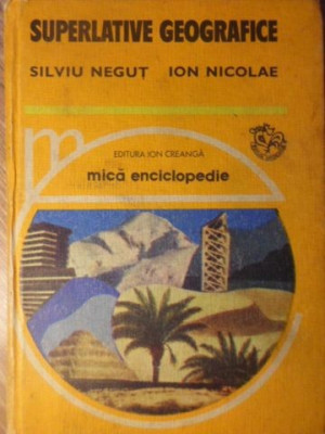 SUPERLATIVE GEOGRAFICE. MICA ENCICLOPEDIE-SILVIU NEGUT, ION NICOLAE foto