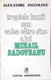 TREPTELE LUMII SAU CALEA CATRE SINE A LUI MIHAIL SADOVEANU-ALEXANDRU PALEOLOGU-271870