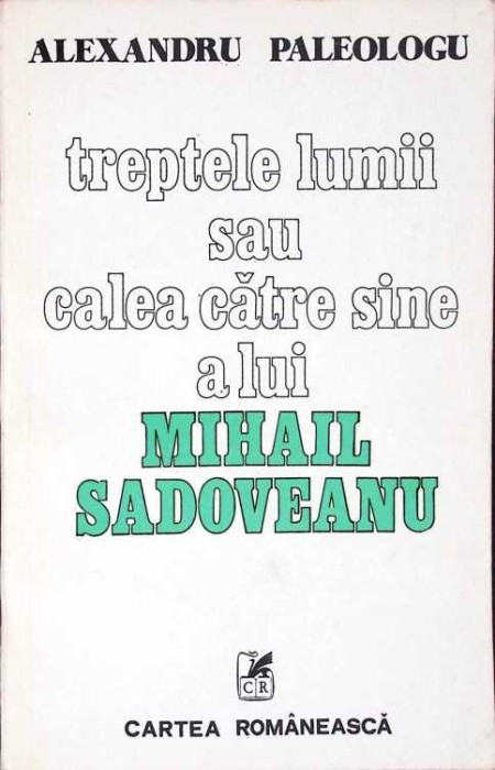 TREPTELE LUMII SAU CALEA CATRE SINE A LUI MIHAIL SADOVEANU-ALEXANDRU PALEOLOGU-271870