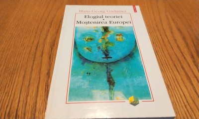 ELOGIUL TEORIEI MOSTENIREA EUROPEI - Hans-Georg Gadamer - Editura Polirom, 1999, 218 p. foto