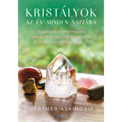 Krist&amp;aacute;lyok az &amp;eacute;v minden napj&amp;aacute;ra - Dr&amp;aacute;gak&amp;ouml;vek a mindennapokra, &amp;uacute;tmutat&amp;oacute; az eg&amp;eacute;szs&amp;eacute;ghez, a j&amp;oacute;l&amp;eacute;thez &amp;eacute;s a kiegyens&amp;uacute;lyozotts&amp;aacute;ghoz - Heather Askinosie foto