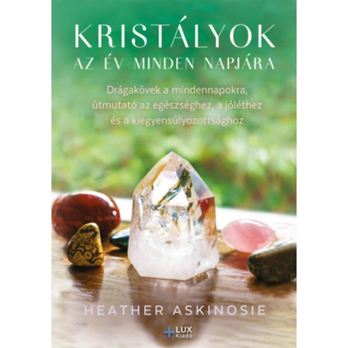 Krist&aacute;lyok az &eacute;v minden napj&aacute;ra - Dr&aacute;gak&ouml;vek a mindennapokra, &uacute;tmutat&oacute; az eg&eacute;szs&eacute;ghez, a j&oacute;l&eacute;thez &eacute;s a kiegyens&uacute;lyozotts&aacute;ghoz - Heather Askinosie