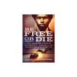 Be Free or Die: The Amazing Story of Robert Smalls' Escape from Slavery to Union Hero