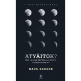 Aty&aacute;itok? - Hol vannak ők? &Eacute;s a pr&oacute;f&eacute;t&aacute;k &ouml;r&ouml;kk&eacute; &eacute;lnek-&eacute;? - Dave Eggers