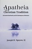 Apatheia in the Christian Tradition. An Ancient Spirituality and Its Contemporary Relevance - Joseph H. Nguyen