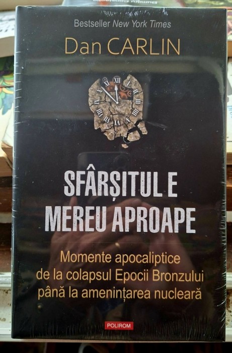 Sfarsitul e mereu aproape Momente apocaliptice de la colapsul Epocii Bronzului pana la amenintarea nucleara. - Dan Carlin