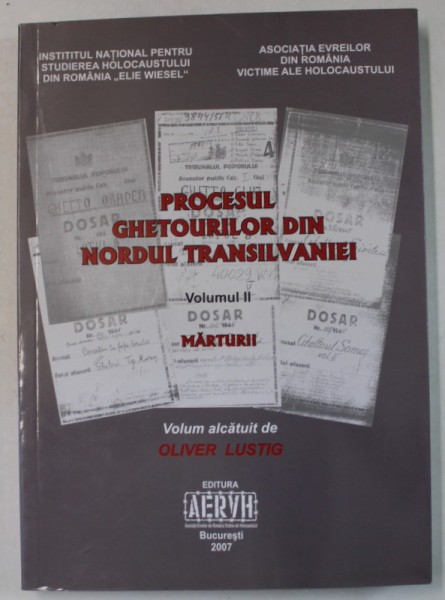 PROCESUL GHETOURILOR DIN NORDUL TRANSILVANIEI , VOLUMUL II , MARTURII , VOLUM ALCATUIT de OLIVER LUSTIG , 2007