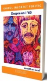 Despre anii &#039;60 - Jonathan Leaf - Carte Istorie, Stiinta