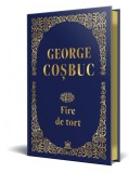 George Cosbuc: Fire de tort - Editie de colectie