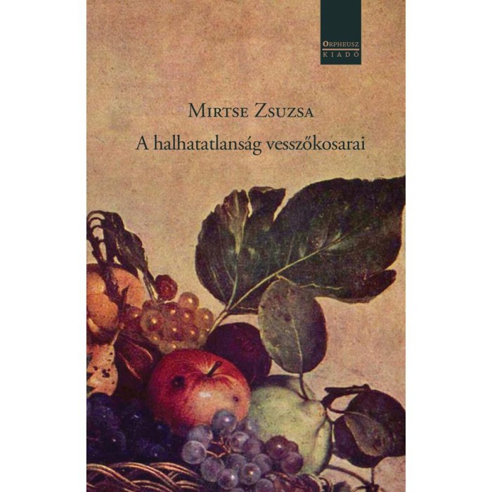 A halhatatlans&aacute;g vesszőkosarai - Mirtse Zsuzsa